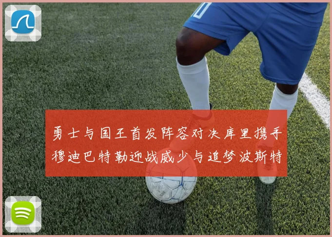 勇士与国王首发阵容对决库里携手穆迪巴特勒迎战威少与追梦波斯特