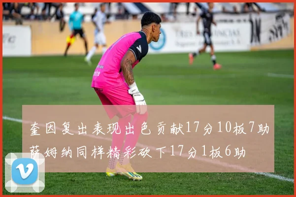 奎因复出表现出色贡献17分10板7助萨姆纳同样精彩砍下17分1板6助