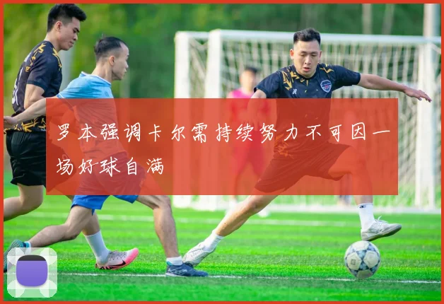 罗本强调卡尔需持续努力不可因一场好球自满