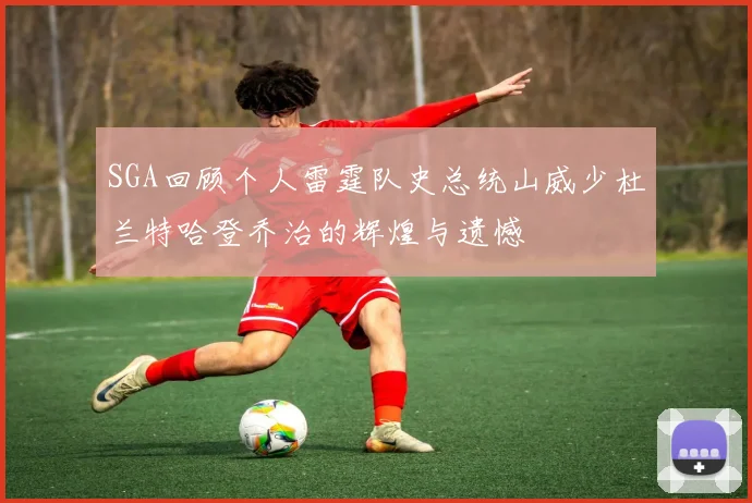 SGA回顾个人雷霆队史总统山威少杜兰特哈登乔治的辉煌与遗憾